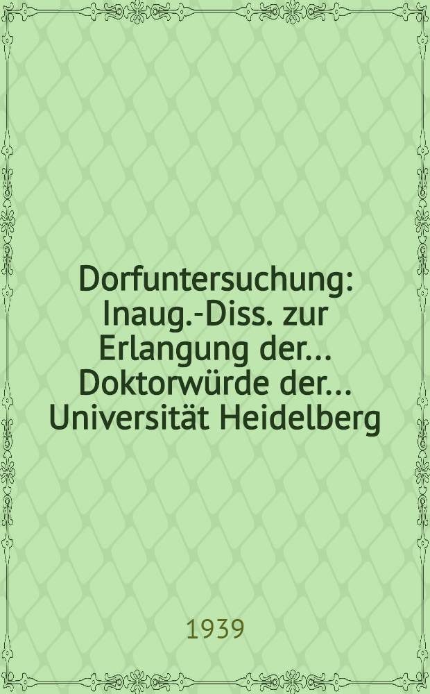 Dorfuntersuchung : Inaug.-Diss. zur Erlangung der ... Doktorwürde der ... Universität Heidelberg