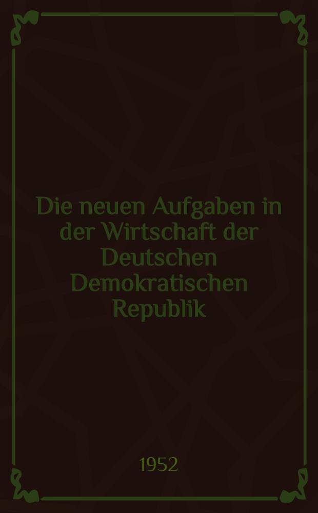 Die neuen Aufgaben in der Wirtschaft der Deutschen Demokratischen Republik : Zu den Beschlüssen der 6. Tagung des Zentralkomitees der SED : Lektion gehalten unmittelbar nach der 6. Tagung ... vom 13 bis 15. Juni 1951 an der Parteihochschule "Karl Marx" beim ZK der SED