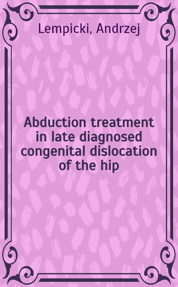 Abduction treatment in late diagnosed congenital dislocation of the hip : Follow-up of 1,010 hips treated with the Frejka pillow 1967 - 76