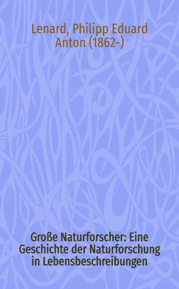 Große Naturforscher : Eine Geschichte der Naturforschung in Lebensbeschreibungen