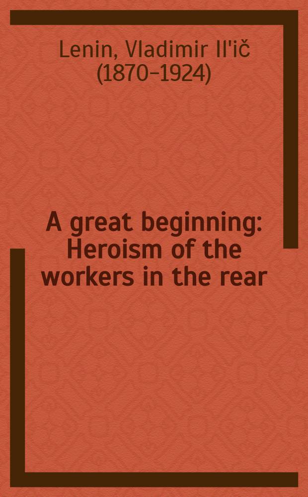 A great beginning: Heroism of the workers in the rear: "Communist subbotniks"; How to organise competition? / V. I. Lenin