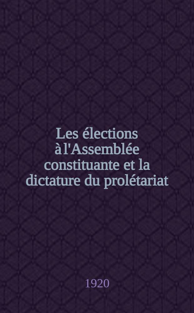Les &eacute;lections &agrave; l'Assembl&eacute;e constituante et la dictature du prol&eacute;tariat