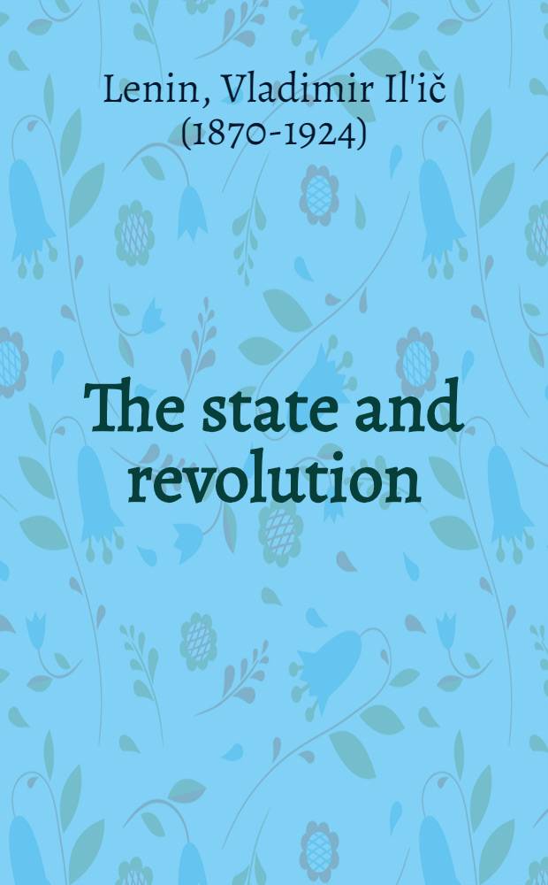 The state and revolution : The marxist theory of the state and the tasks of the proletariat in the revolution : Transl. from the Russian