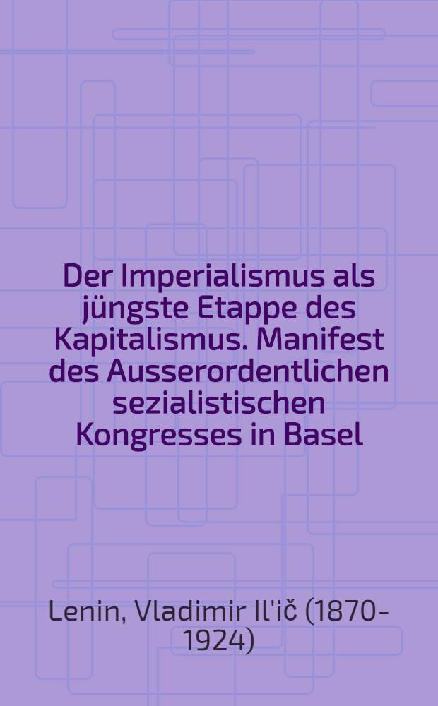Der Imperialismus als jüngste Etappe des Kapitalismus. Manifest des Ausserordentlichen sezialistischen Kongresses in Basel (24-25 November 1912)