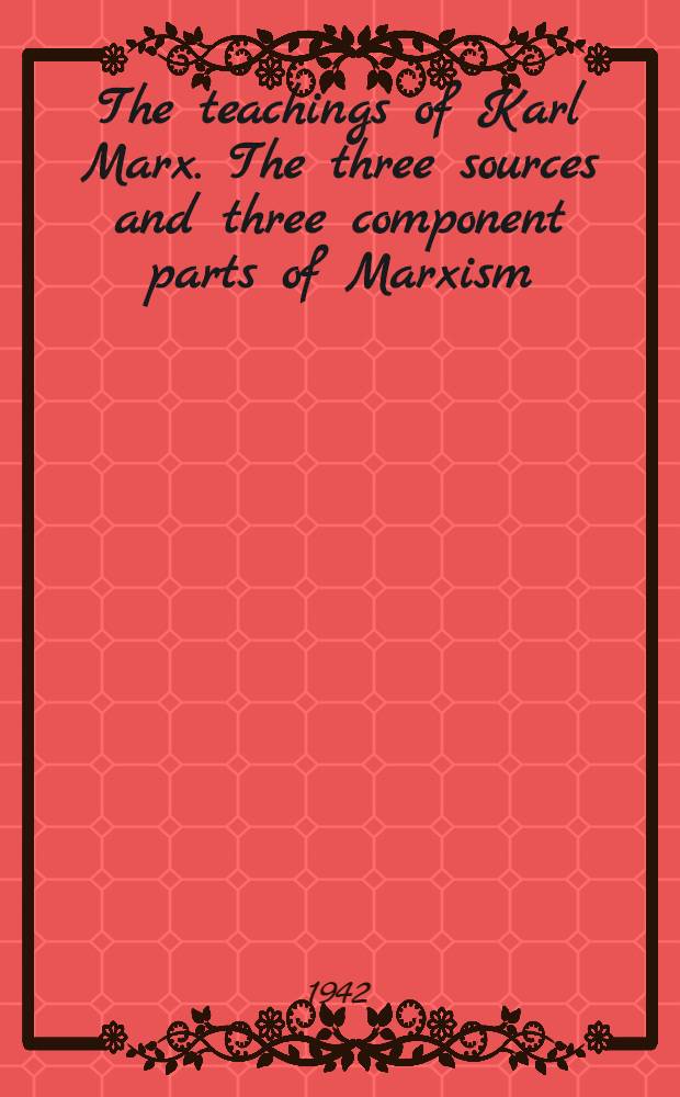 The teachings of Karl Marx. The three sources and three component parts of Marxism