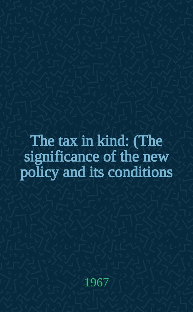 The tax in kind : (The significance of the new policy and its conditions)