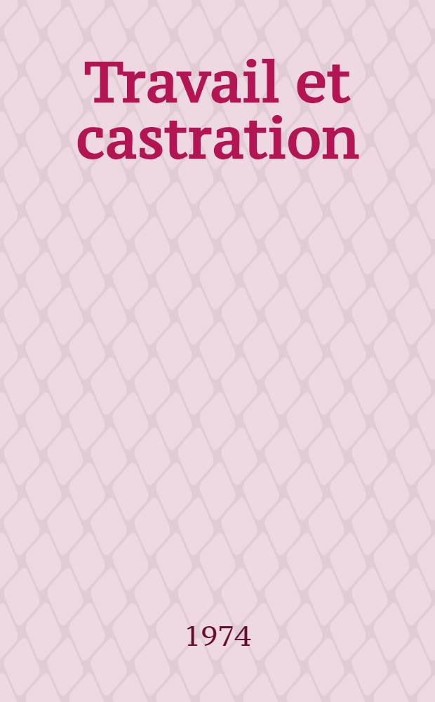 Travail et castration : Thèse prés. devant l'Univ. de Paris VIII ..