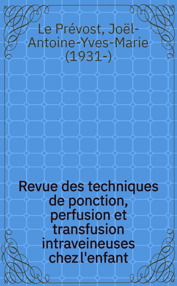Revue des techniques de ponction, perfusion et transfusion intraveineuses chez l'enfant : Leurs indications : Thèse pour le doctorat en méd. présentée ..