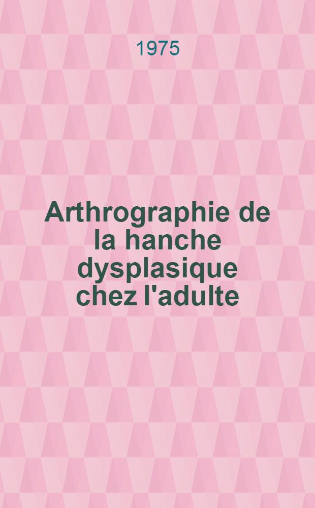 Arthrographie de la hanche dysplasique chez l'adulte : Thèse ..