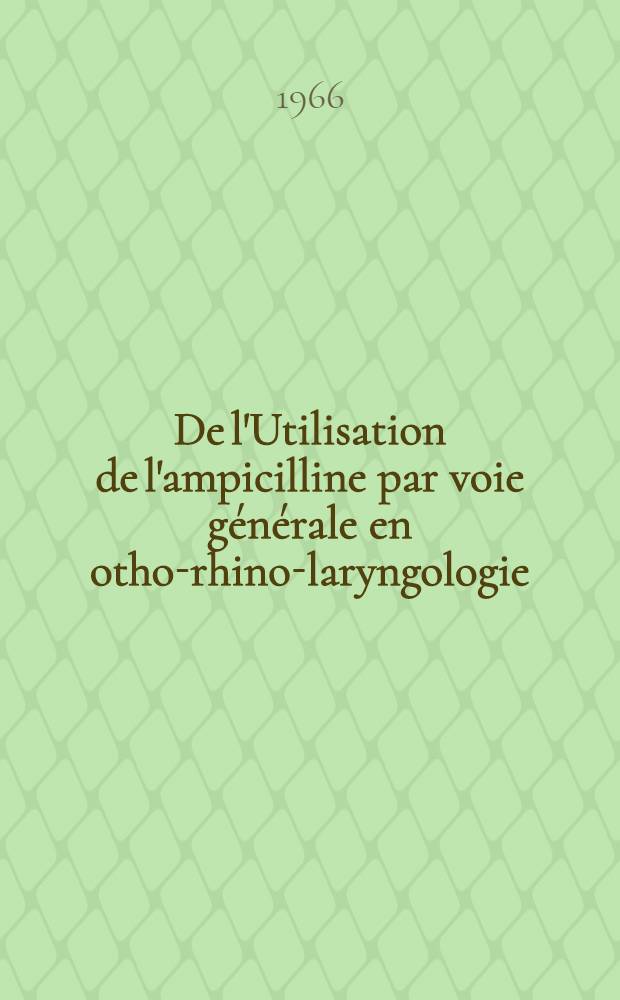 De l'Utilisation de l'ampicilline par voie générale en otho-rhino-laryngologie : Thèse ..