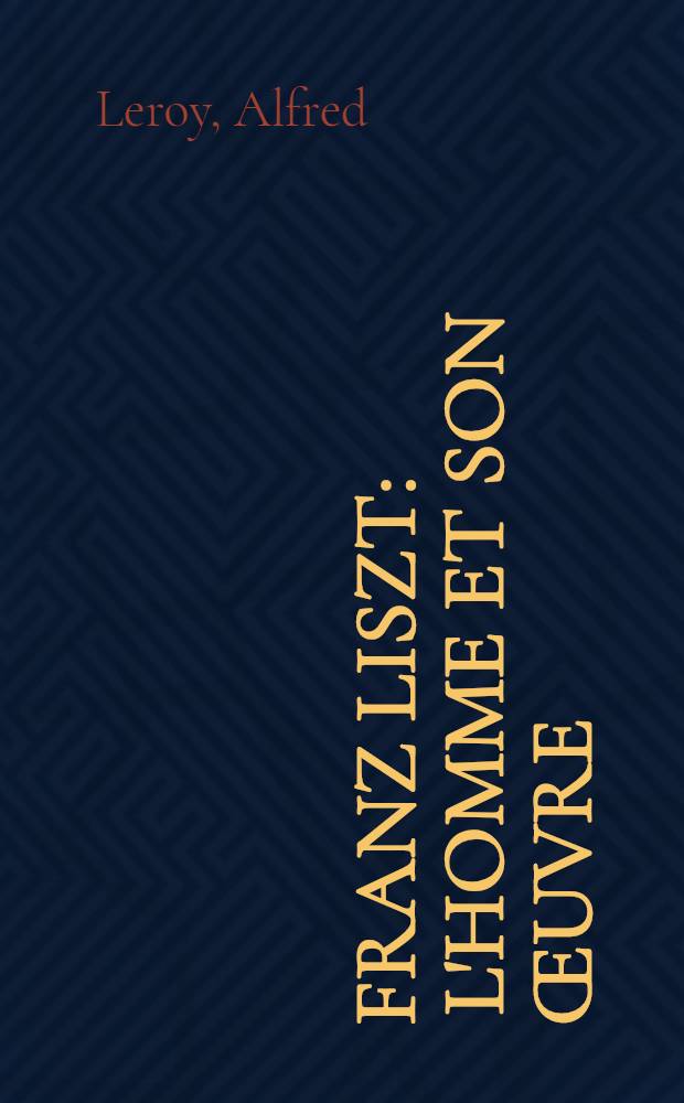 Franz Liszt : L'homme et son &oelig;uvre