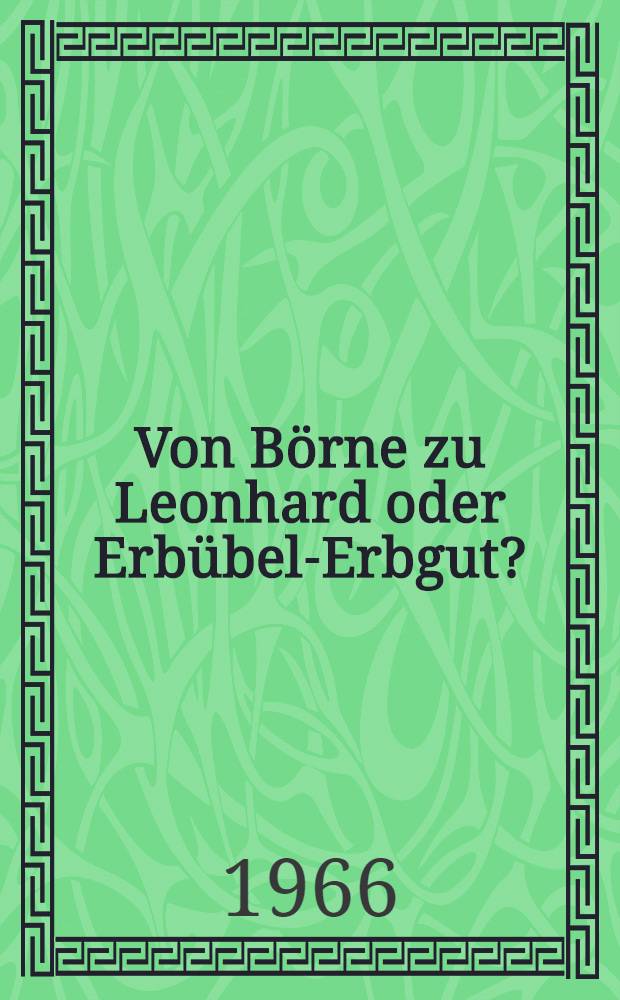 Von Börne zu Leonhard oder Erbübel-Erbgut? : Aufsätze aus dreißig Jahren zur Literaturgeschichte