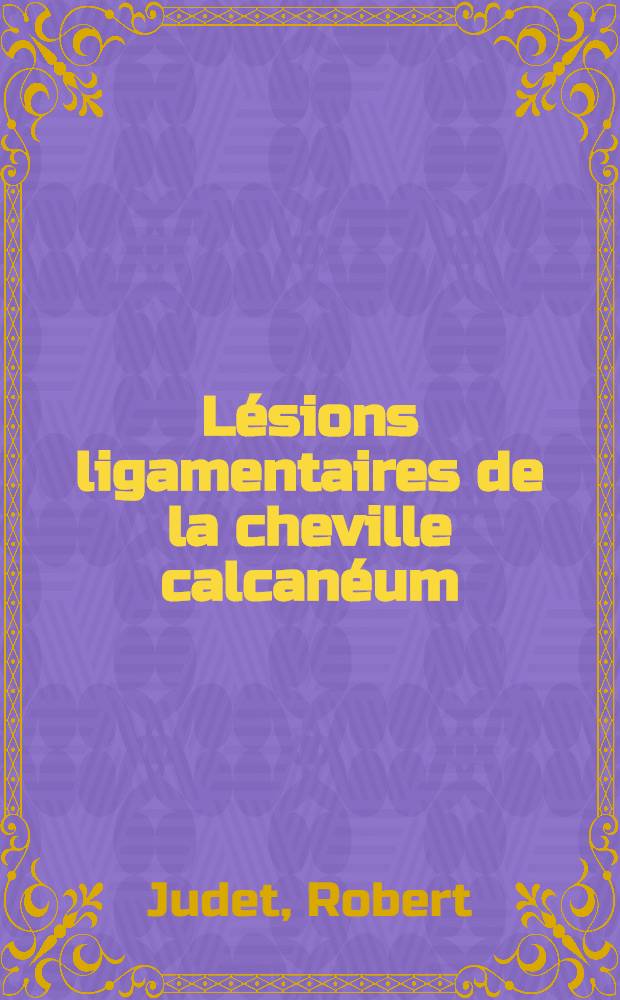 Lésions ligamentaires de la cheville calcanéum : Cotyle extrémité supérieure du fémur genou