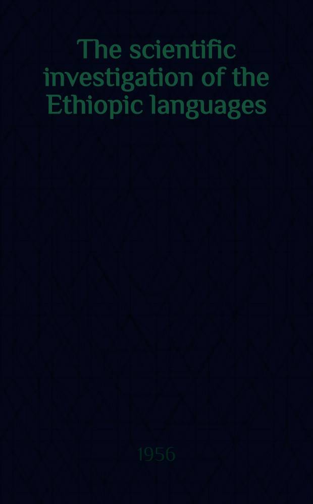 The scientific investigation of the Ethiopic languages : An inaug. lecture delivered at the Univ. College of Addis Ababa on 12 Febr. 1954