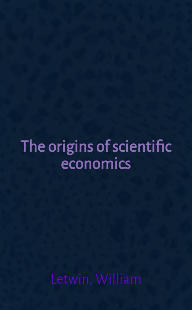 The origins of scientific economics : English economic thought 1660 - 1776