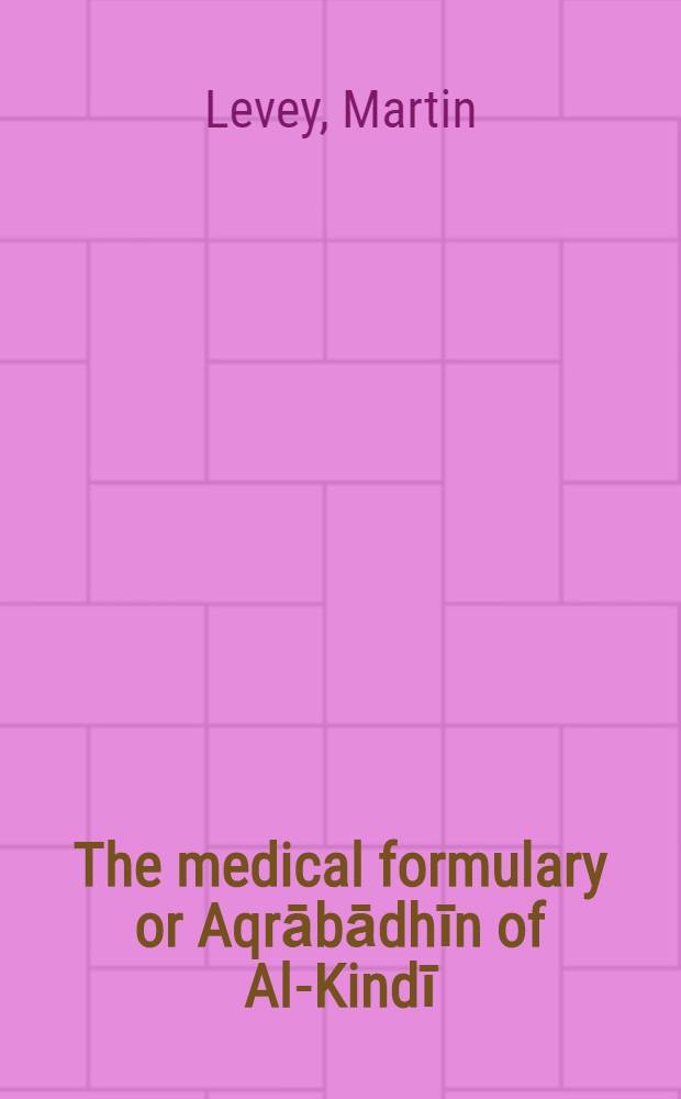 The medical formulary or Aqrābādhīn of Al-Kindī : Translated with a study of its materia medica