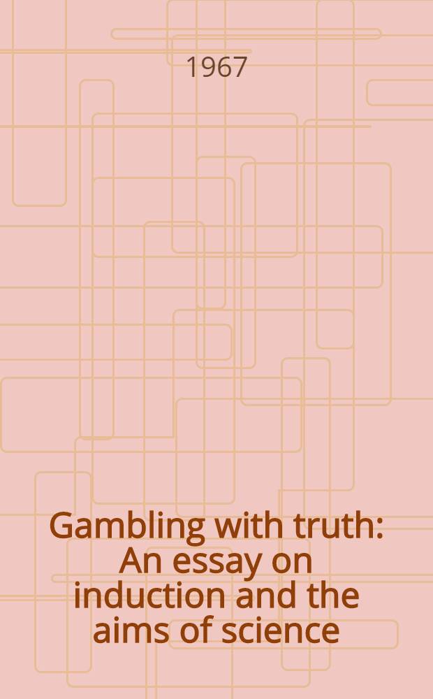 Gambling with truth : An essay on induction and the aims of science