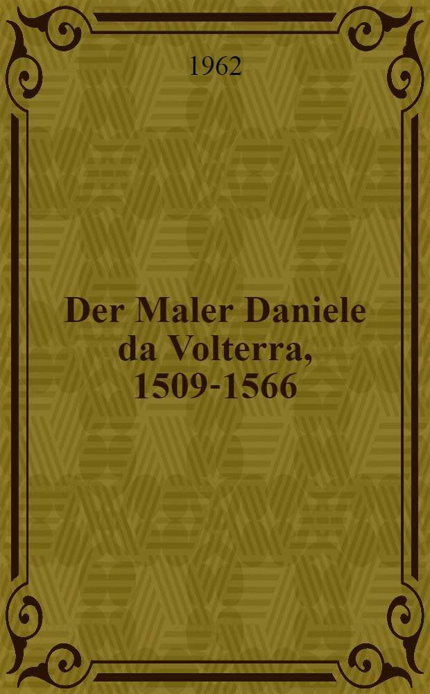 Der Maler Daniele da Volterra, 1509-1566 : Diss. ... der Univ. Basel