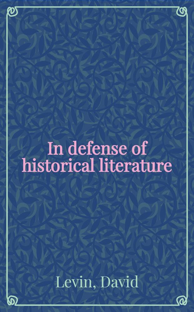 In defense of historical literature : Essays on American history, autobiography, drama, and fiction