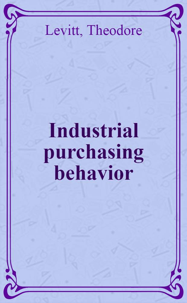 Industrial purchasing behavior : A study of communications effects