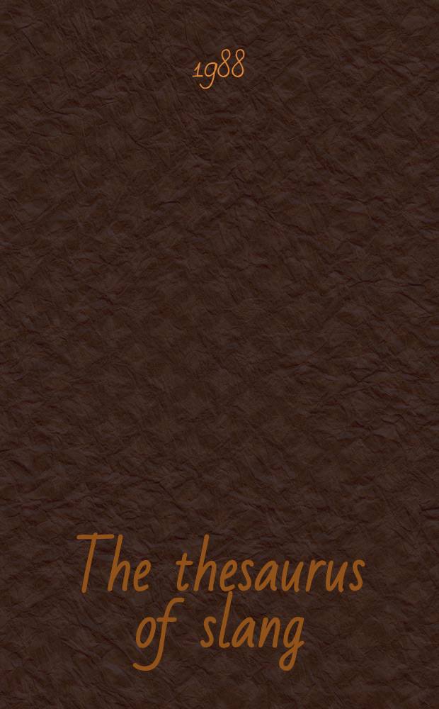 The thesaurus of slang : 150000 uncensored contemporary slang terms, common idioms and colloquialisms arranged for quick and easy reference