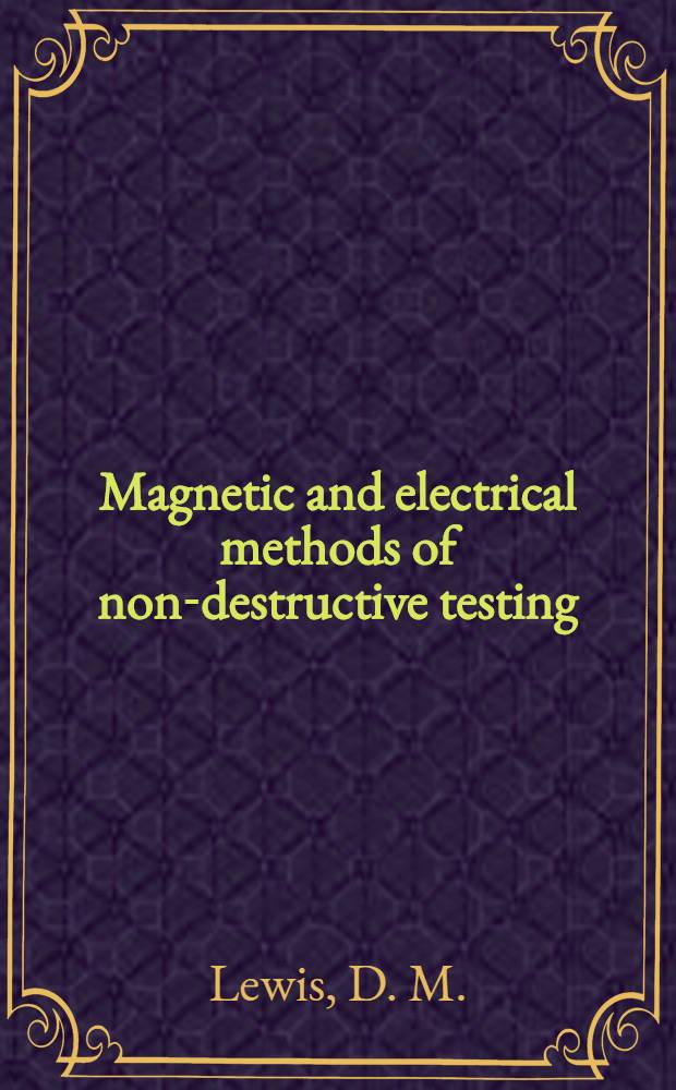 Magnetic and electrical methods of non-destructive testing : Report prepared for the Magnetic and Electrical methods sub-committee of the British Iron and steel research association