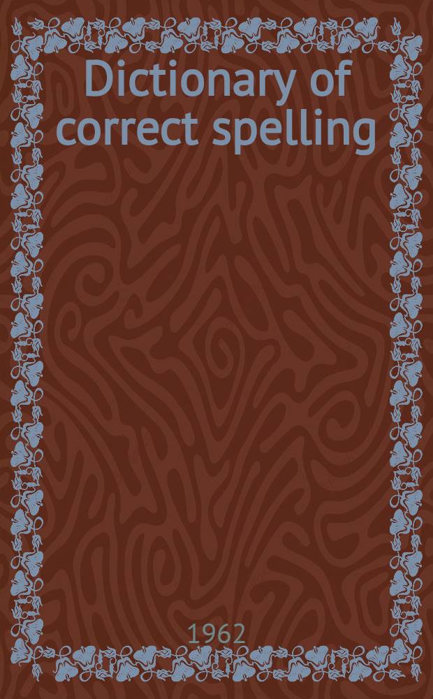Dictionary of correct spelling : A handy reference guide