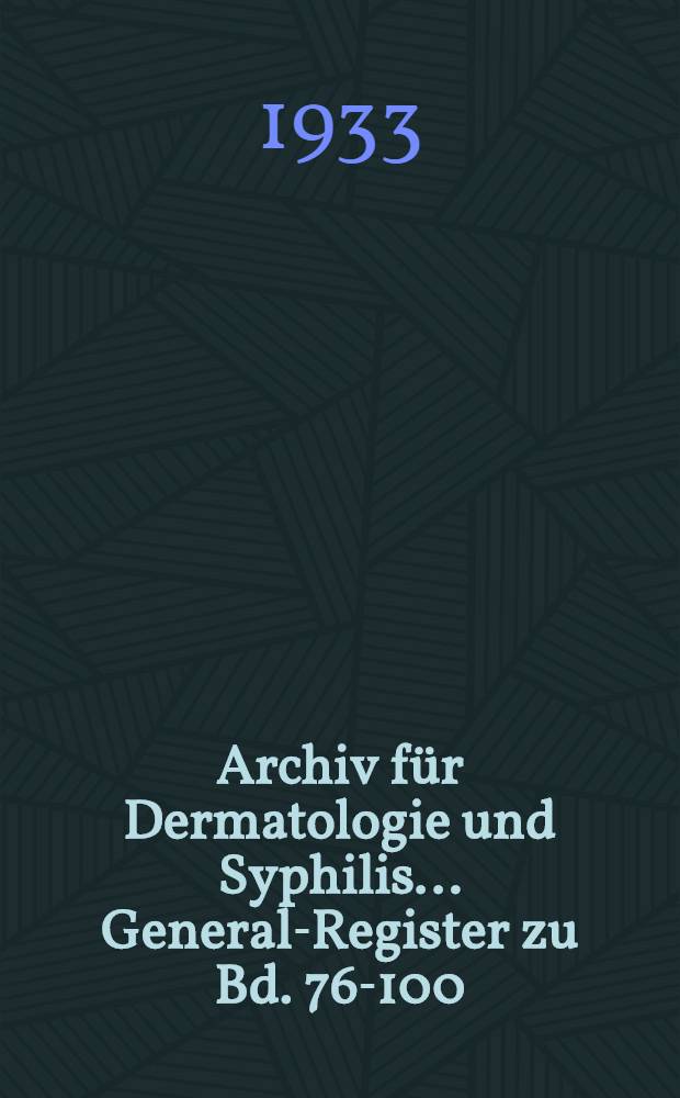 Archiv für Dermatologie und Syphilis ... General-Register zu Bd. 76-100 (1905-1910)