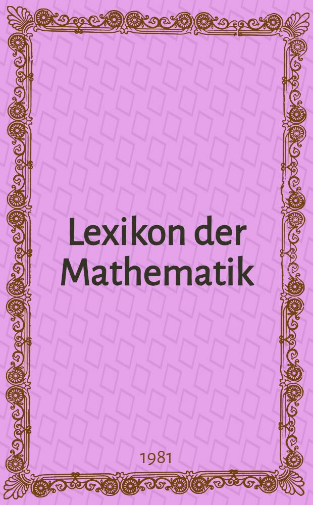 Lexikon der Mathematik : Rund 700 Textabb. u. Tab