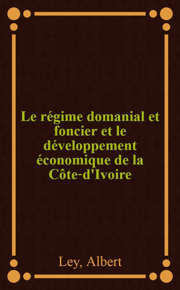 Le régime domanial et foncier et le développement économique de la Côte-d'Ivoire : Thèse ..
