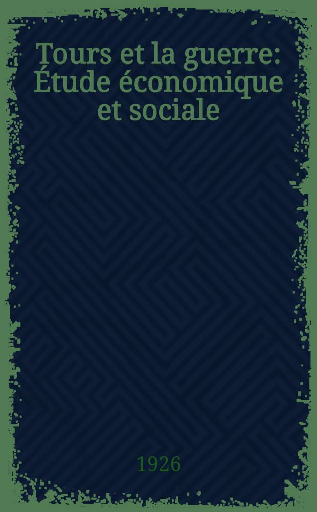 Tours et la guerre : Étude économique et sociale