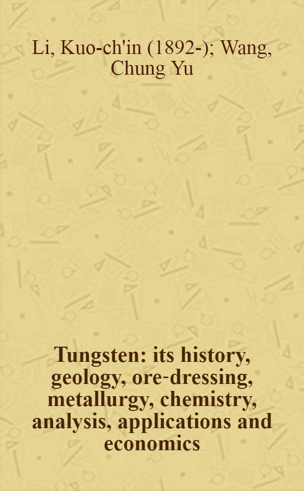 Tungsten : its history, geology, ore-dressing, metallurgy, chemistry, analysis, applications and economics