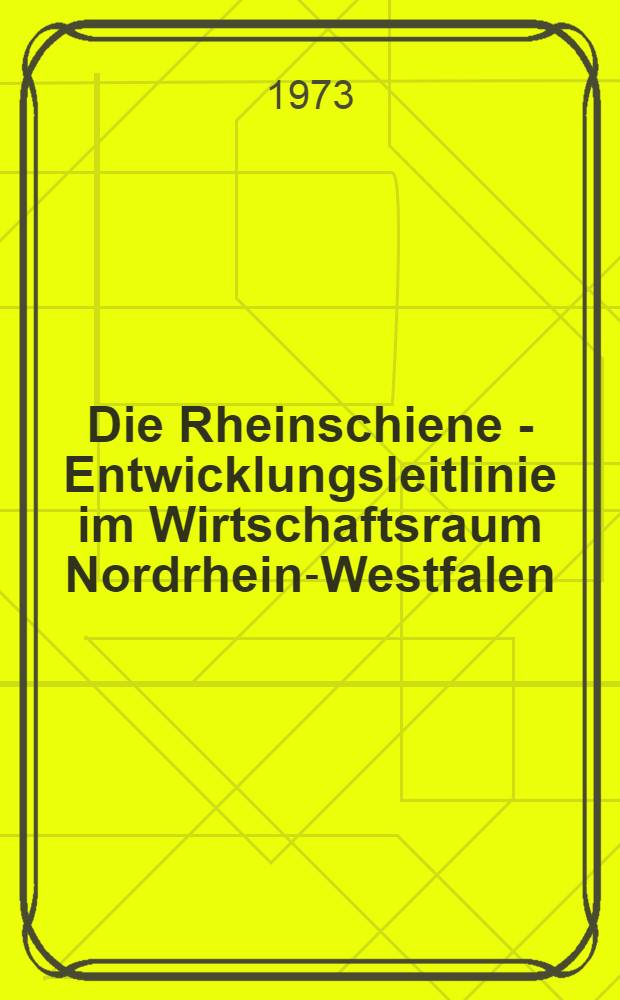 Die Rheinschiene - Entwicklungsleitlinie im Wirtschaftsraum Nordrhein-Westfalen : Inaug.-Diss. ... der Wirtschafts- und sozialwiss. Fak. der Univ. zu K&ouml;ln
