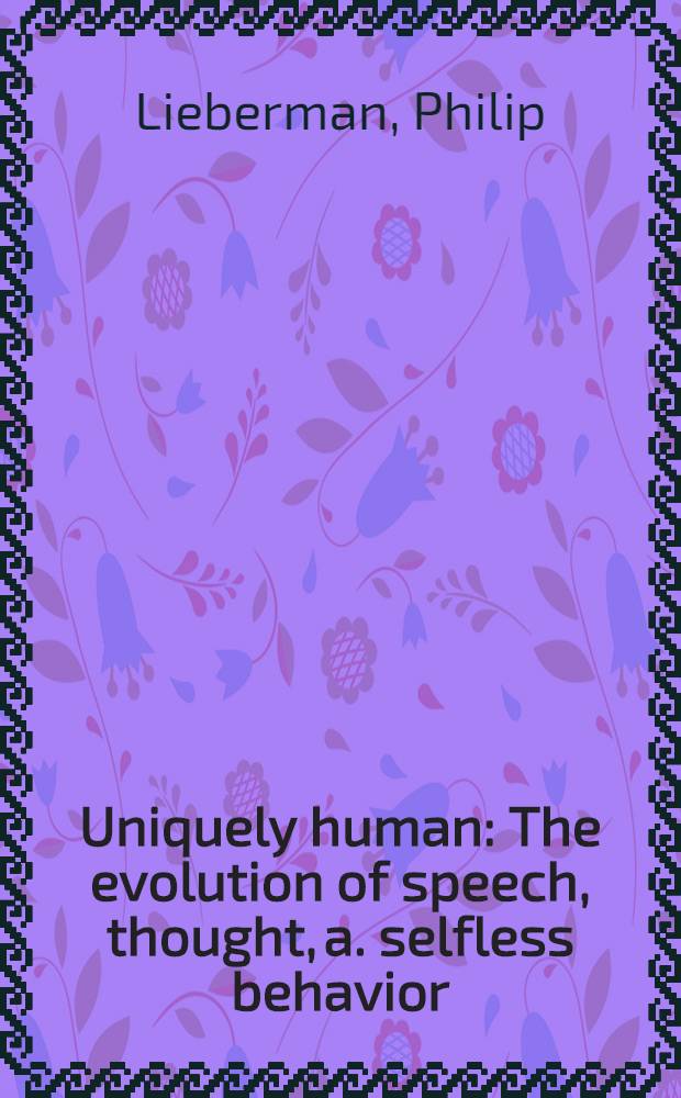 Uniquely human : The evolution of speech, thought, a. selfless behavior