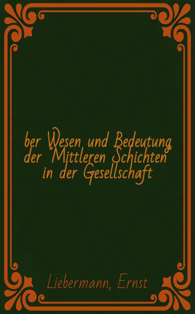 &Uuml;ber Wesen und Bedeutung der "Mittleren Schichten" in der Gesellschaft : Inaug.-Diss. ... der Wirtschafts- und sozialwissenschaftlichen Fakult&auml;t der Univ. zu K&ouml;ln ..