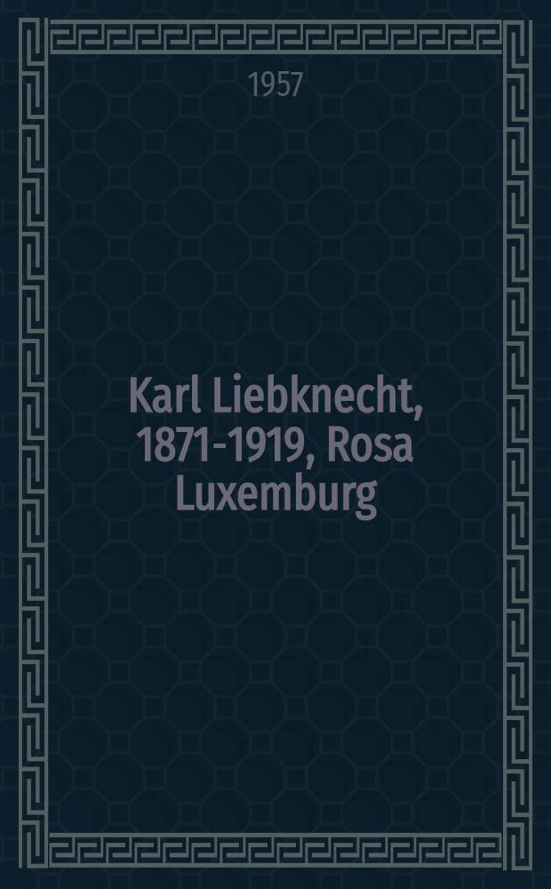 Karl Liebknecht, 1871-1919, Rosa Luxemburg : Ein Auswahlverzeichnis der Schriften von und über Karl Liebknecht und Rosa Luxemburg