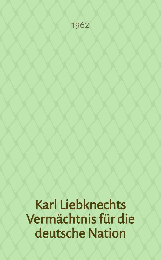Karl Liebknechts Vermächtnis für die deutsche Nation : Protokoll des wissenschaftlichen Seminar des Inst. für Marxismus-Leninismus beim ZK der SED am 4. Aug. 1961 in Berlin