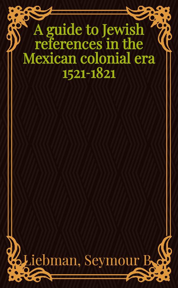 A guide to Jewish references in the Mexican colonial era 1521-1821