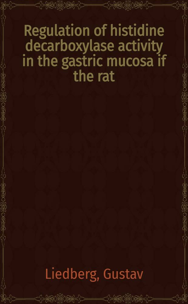 Regulation of histidine decarboxylase activity in the gastric mucosa if the rat : Akad. avh. ... av Med. Fak. i Lund ..