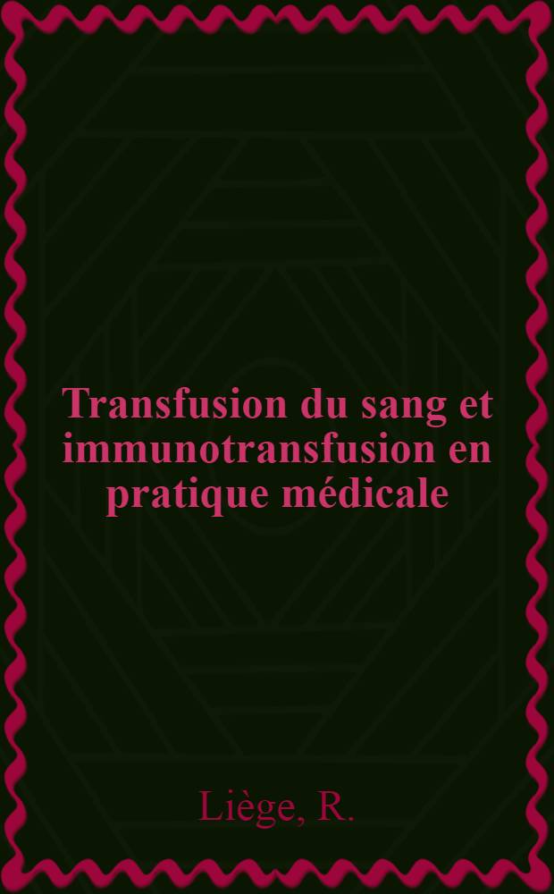Transfusion du sang et immunotransfusion en pratique médicale : Indications - résultats - accidents