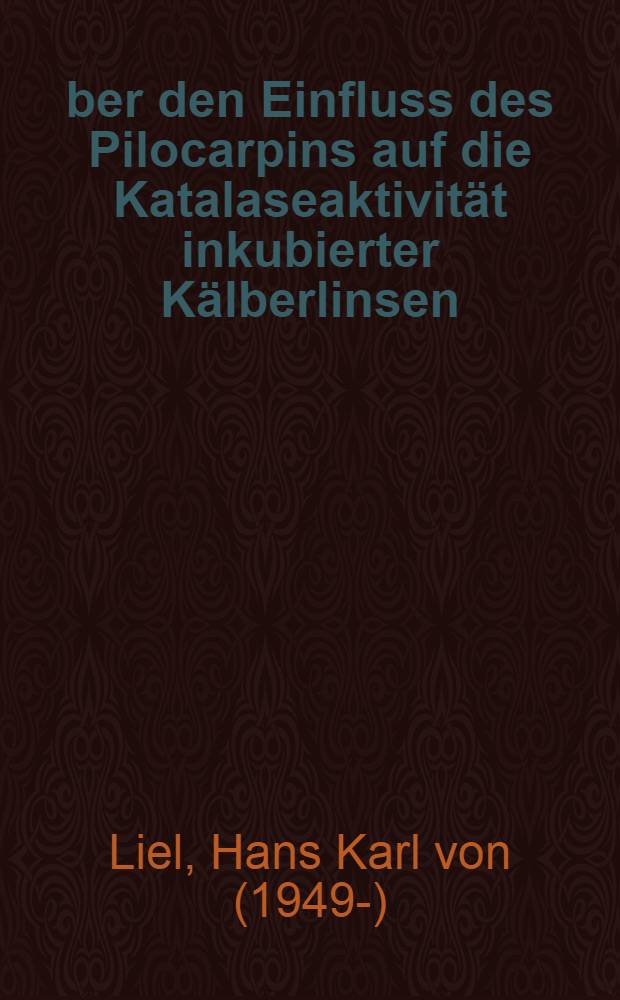 Über den Einfluss des Pilocarpins auf die Katalaseaktivität inkubierter Kälberlinsen : Inaug.-Diss