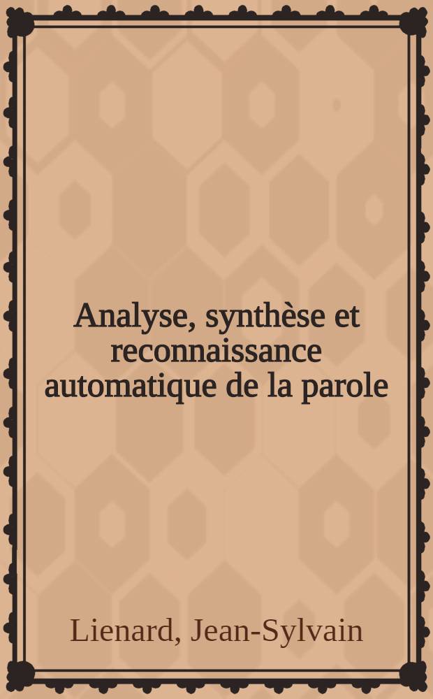 Analyse, synthèse et reconnaissance automatique de la parole : Thèse ... prés. à l'Univ. Paris VI