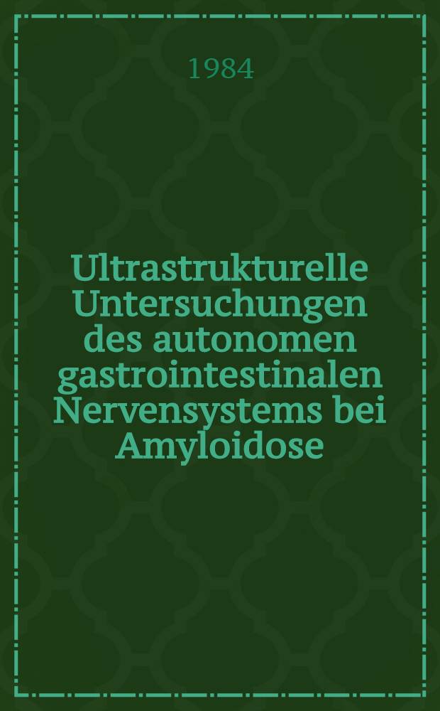 Ultrastrukturelle Untersuchungen des autonomen gastrointestinalen Nervensystems bei Amyloidose : Inaug.-Diss