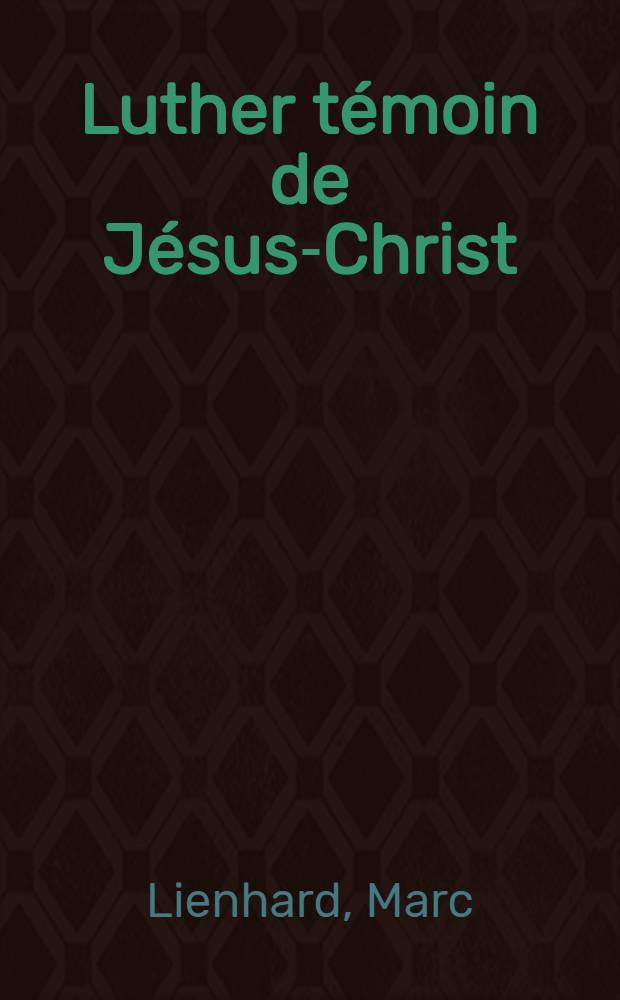 Luther témoin de Jésus-Christ : Les étapes et les thèmes de la christologie du réformateur