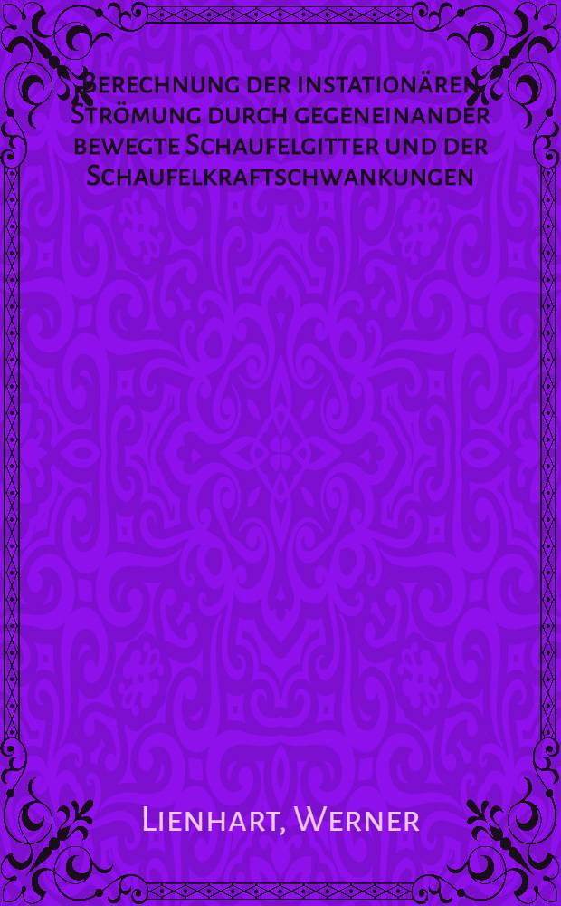 Berechnung der instationären Strömung durch gegeneinander bewegte Schaufelgitter und der Schaufelkraftschwankungen