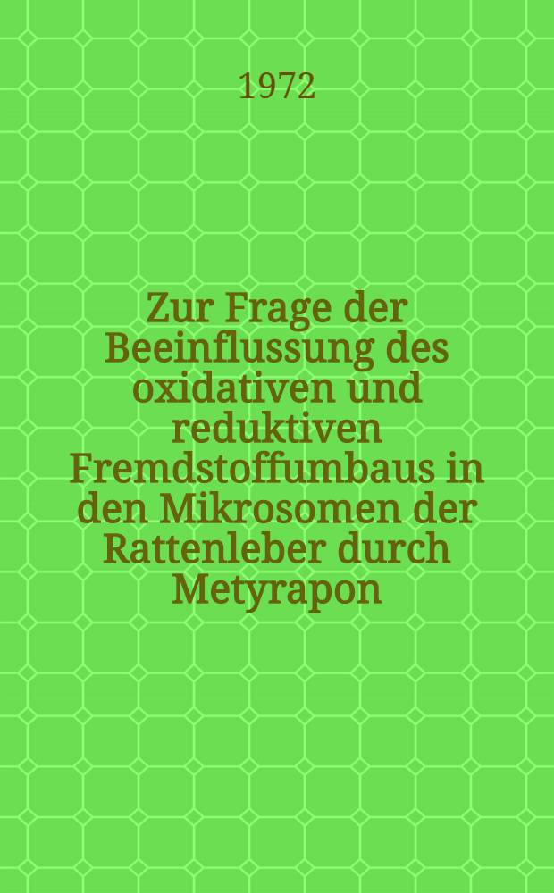 Zur Frage der Beeinflussung des oxidativen und reduktiven Fremdstoffumbaus in den Mikrosomen der Rattenleber durch Metyrapon : Inaug.-Diss. ... der ... Med. Fak. der ... Univ. Mainz