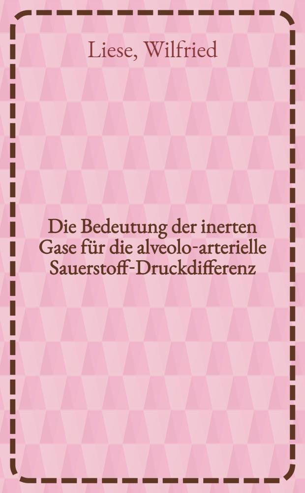 Die Bedeutung der inerten Gase für die alveolo-arterielle Sauerstoff-Druckdifferenz : Inaug.-Diss. ... der ... Med. Fak. der ... Univ. zu Bonn