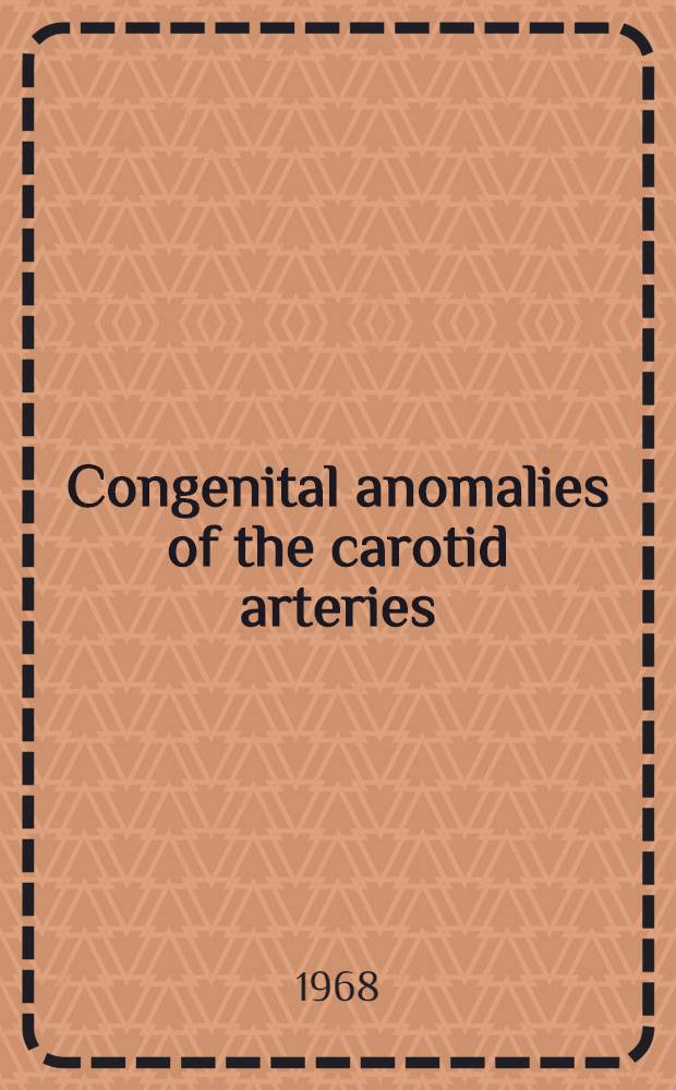 Congenital anomalies of the carotid arteries : Including the carotid-basilar and carotid-vertebral anastomoses : An angiographic study and a review of the literature