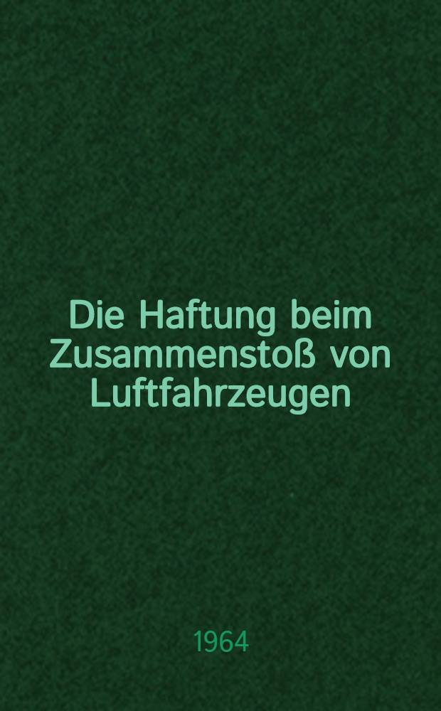 Die Haftung beim Zusammenstoß von Luftfahrzeugen : Inaug.-Diss. ... der Univ. Köln