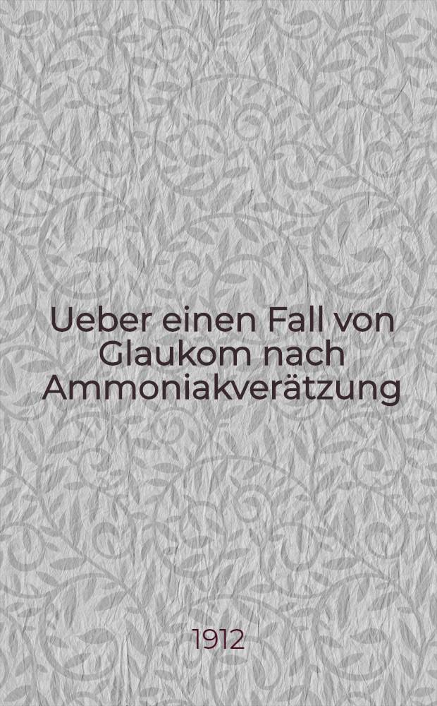 Ueber einen Fall von Glaukom nach Ammoniakverätzung : Inaug.-Diss. ... der ... Med. Fakultät der Univ. Tübingen